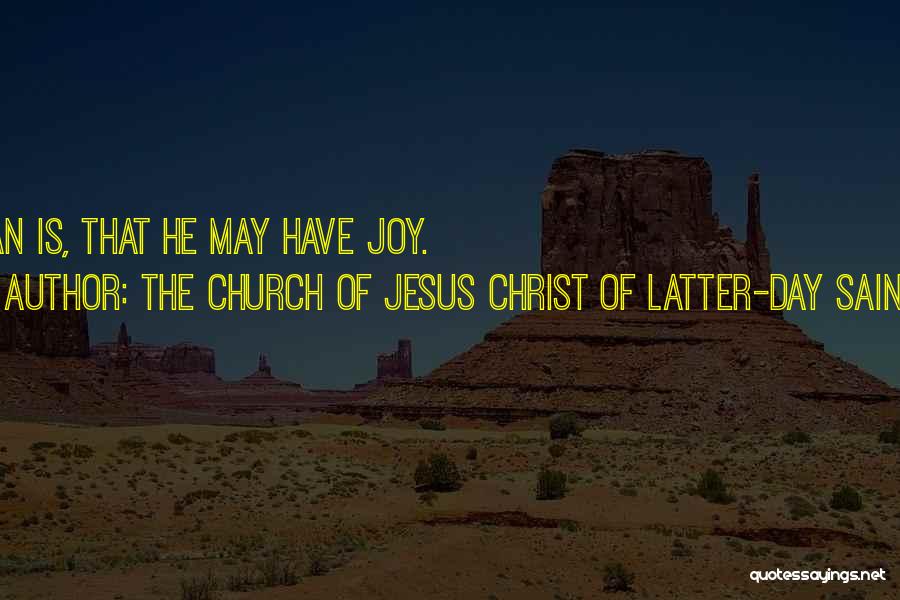 The Church Of Jesus Christ Of Latter-day Saints Quotes: Man Is, That He May Have Joy.