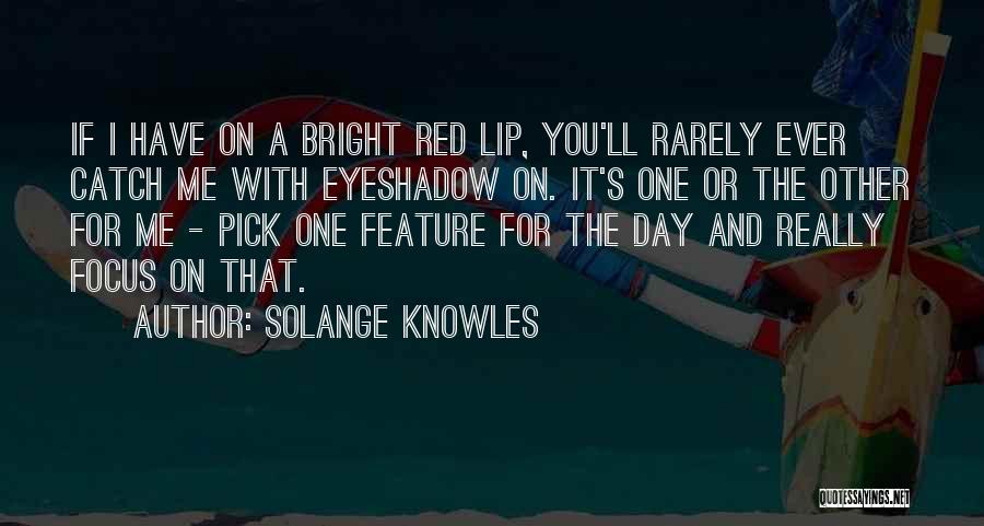 Solange Knowles Quotes: If I Have On A Bright Red Lip, You'll Rarely Ever Catch Me With Eyeshadow On. It's One Or The