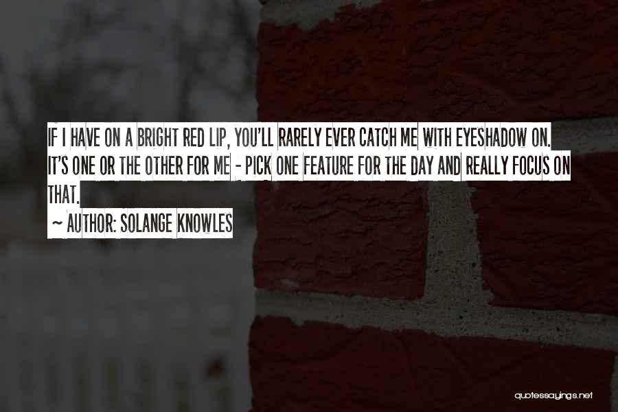 Solange Knowles Quotes: If I Have On A Bright Red Lip, You'll Rarely Ever Catch Me With Eyeshadow On. It's One Or The