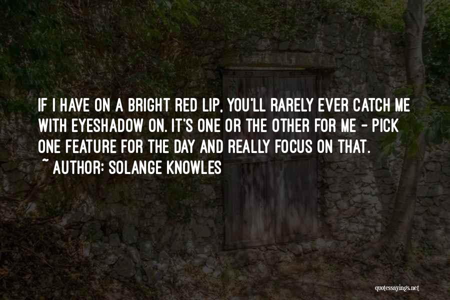 Solange Knowles Quotes: If I Have On A Bright Red Lip, You'll Rarely Ever Catch Me With Eyeshadow On. It's One Or The