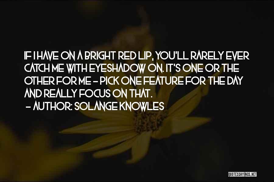 Solange Knowles Quotes: If I Have On A Bright Red Lip, You'll Rarely Ever Catch Me With Eyeshadow On. It's One Or The