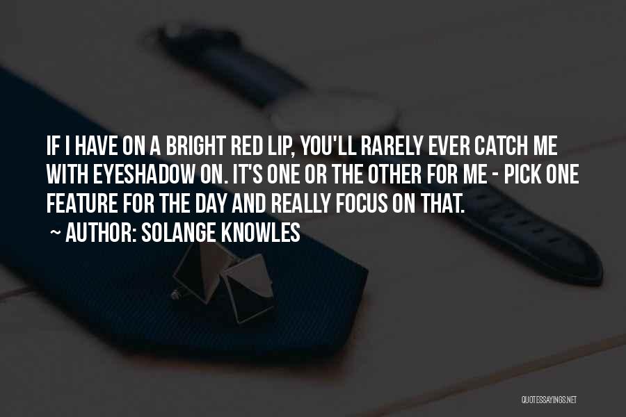 Solange Knowles Quotes: If I Have On A Bright Red Lip, You'll Rarely Ever Catch Me With Eyeshadow On. It's One Or The