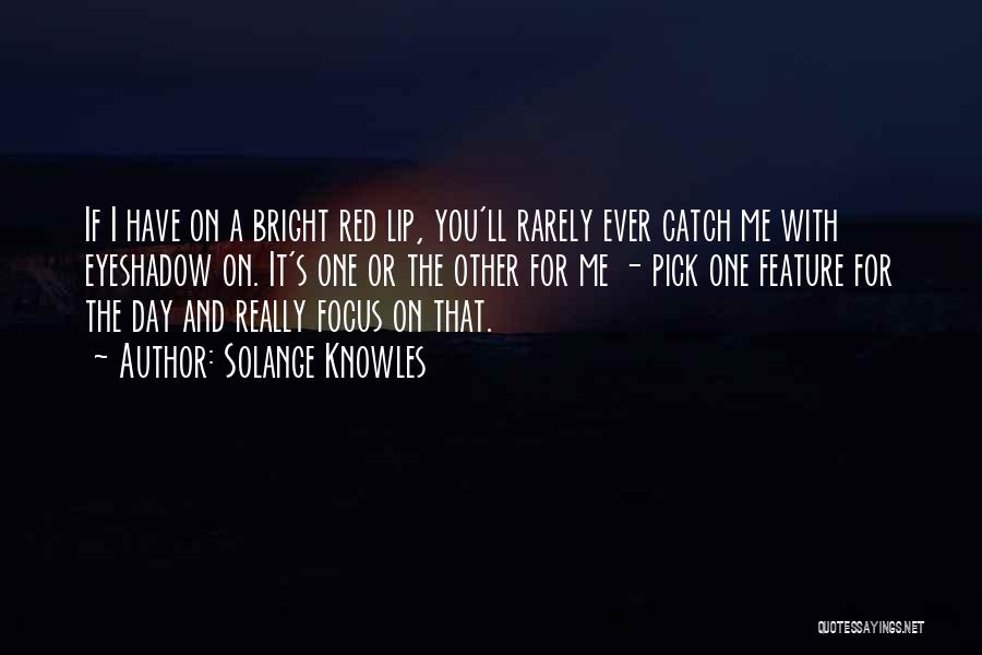 Solange Knowles Quotes: If I Have On A Bright Red Lip, You'll Rarely Ever Catch Me With Eyeshadow On. It's One Or The