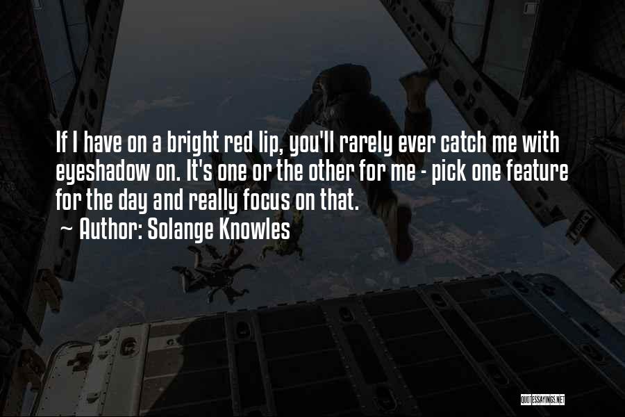 Solange Knowles Quotes: If I Have On A Bright Red Lip, You'll Rarely Ever Catch Me With Eyeshadow On. It's One Or The