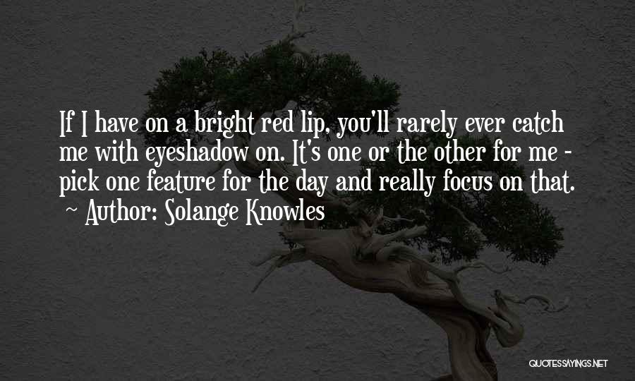 Solange Knowles Quotes: If I Have On A Bright Red Lip, You'll Rarely Ever Catch Me With Eyeshadow On. It's One Or The