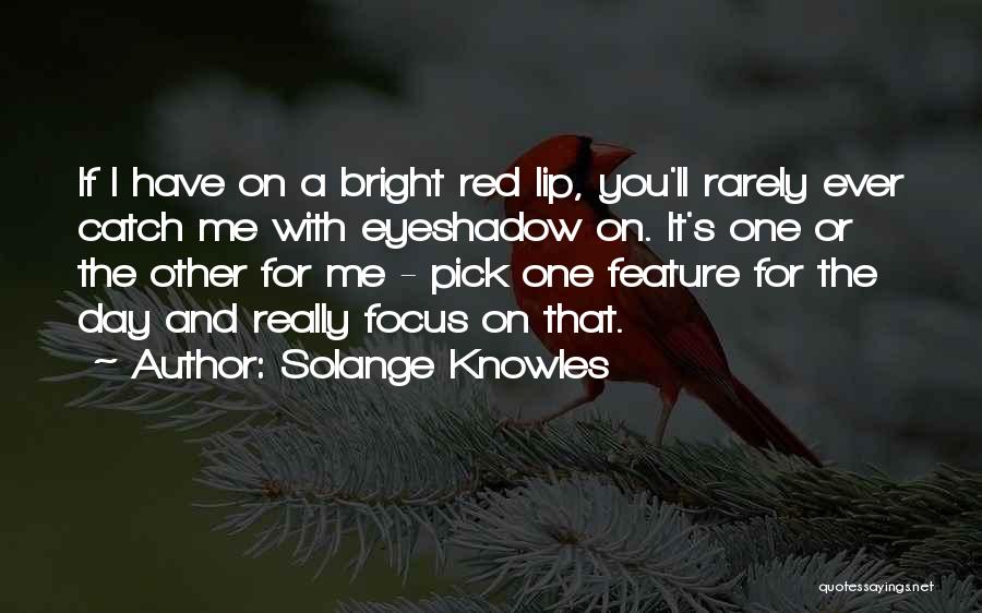 Solange Knowles Quotes: If I Have On A Bright Red Lip, You'll Rarely Ever Catch Me With Eyeshadow On. It's One Or The