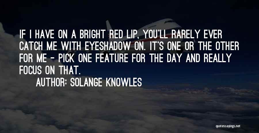 Solange Knowles Quotes: If I Have On A Bright Red Lip, You'll Rarely Ever Catch Me With Eyeshadow On. It's One Or The