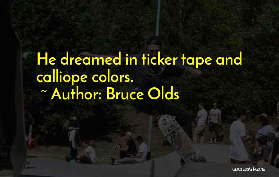 Bruce Olds Quotes: He Dreamed In Ticker Tape And Calliope Colors.