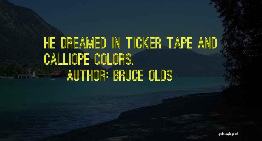 Bruce Olds Quotes: He Dreamed In Ticker Tape And Calliope Colors.