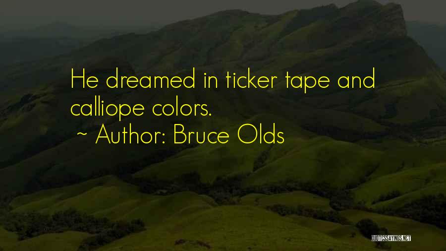 Bruce Olds Quotes: He Dreamed In Ticker Tape And Calliope Colors.