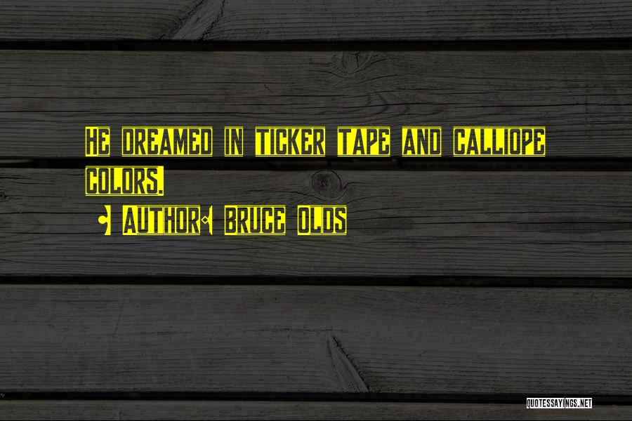 Bruce Olds Quotes: He Dreamed In Ticker Tape And Calliope Colors.