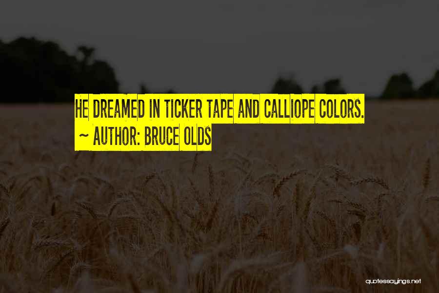 Bruce Olds Quotes: He Dreamed In Ticker Tape And Calliope Colors.