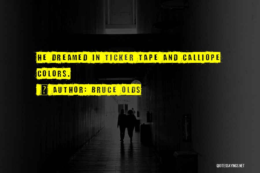 Bruce Olds Quotes: He Dreamed In Ticker Tape And Calliope Colors.