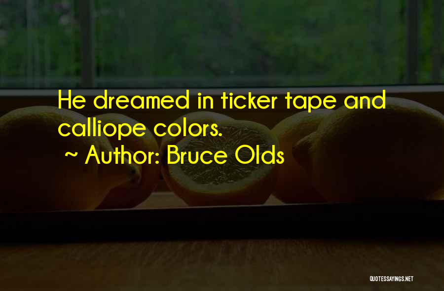 Bruce Olds Quotes: He Dreamed In Ticker Tape And Calliope Colors.