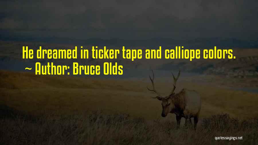 Bruce Olds Quotes: He Dreamed In Ticker Tape And Calliope Colors.