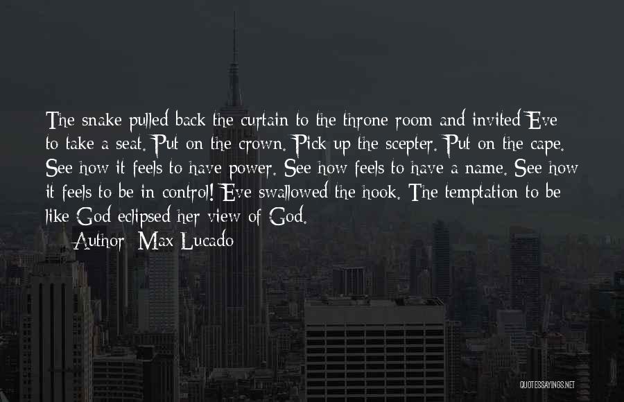 Max Lucado Quotes: The Snake Pulled Back The Curtain To The Throne Room And Invited Eve To Take A Seat. Put On The