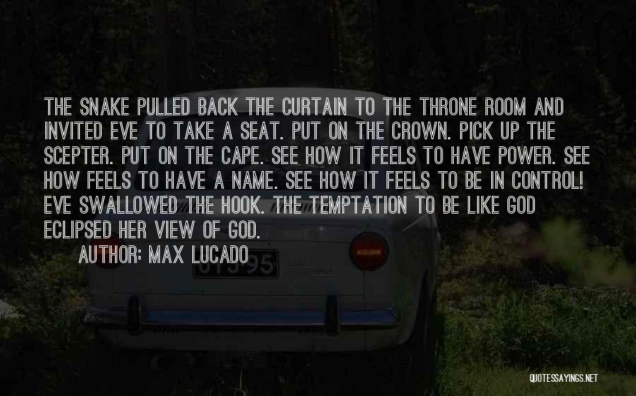 Max Lucado Quotes: The Snake Pulled Back The Curtain To The Throne Room And Invited Eve To Take A Seat. Put On The