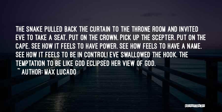 Max Lucado Quotes: The Snake Pulled Back The Curtain To The Throne Room And Invited Eve To Take A Seat. Put On The