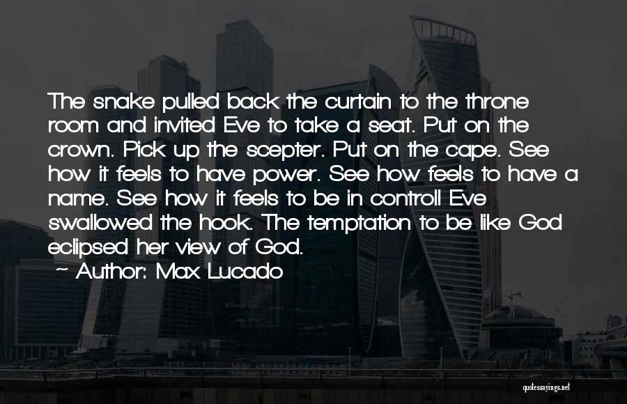 Max Lucado Quotes: The Snake Pulled Back The Curtain To The Throne Room And Invited Eve To Take A Seat. Put On The