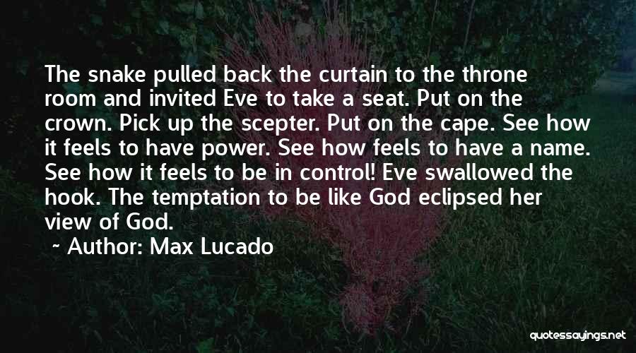 Max Lucado Quotes: The Snake Pulled Back The Curtain To The Throne Room And Invited Eve To Take A Seat. Put On The