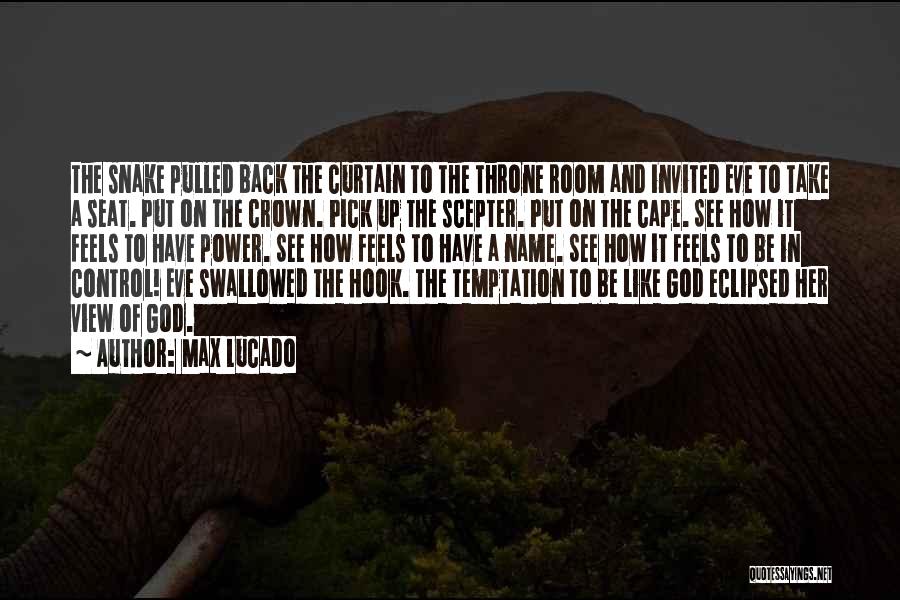 Max Lucado Quotes: The Snake Pulled Back The Curtain To The Throne Room And Invited Eve To Take A Seat. Put On The