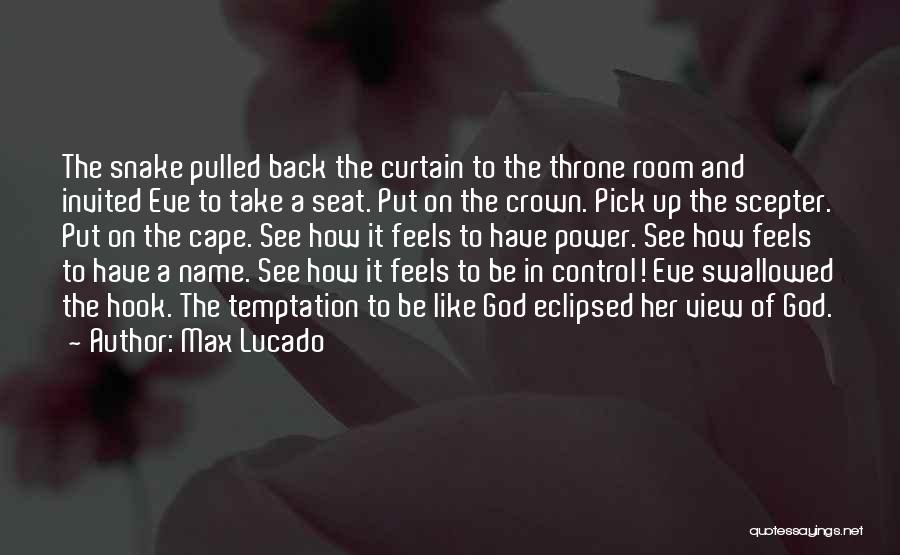 Max Lucado Quotes: The Snake Pulled Back The Curtain To The Throne Room And Invited Eve To Take A Seat. Put On The