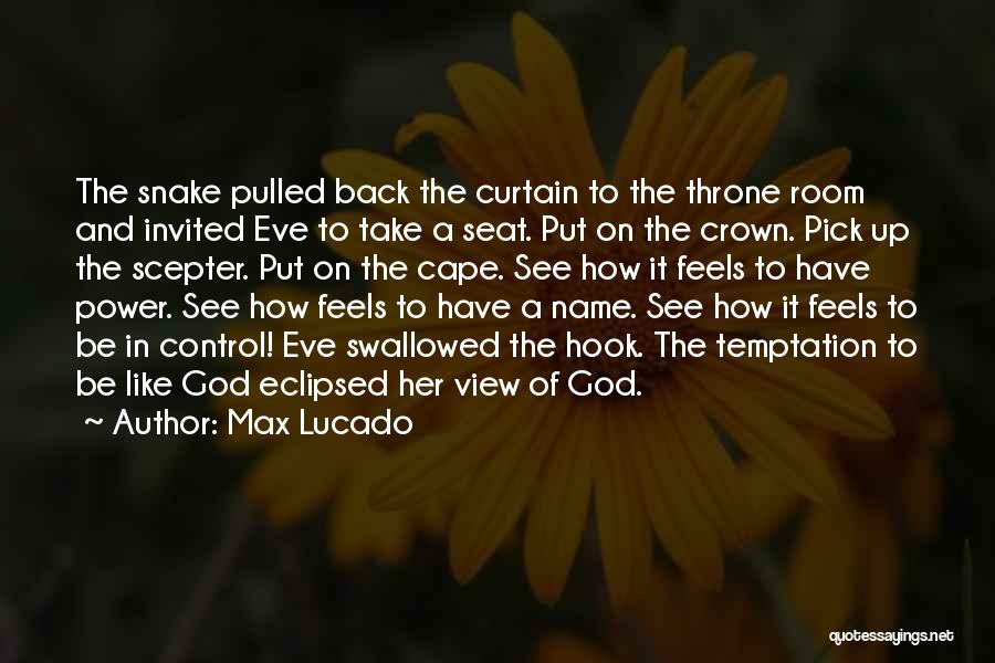 Max Lucado Quotes: The Snake Pulled Back The Curtain To The Throne Room And Invited Eve To Take A Seat. Put On The