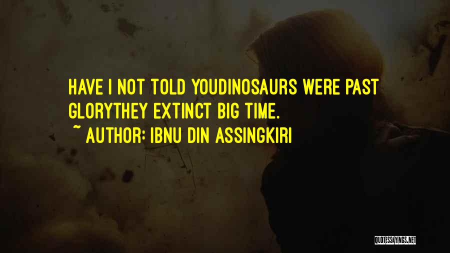 Ibnu Din Assingkiri Quotes: Have I Not Told Youdinosaurs Were Past Glorythey Extinct Big Time.