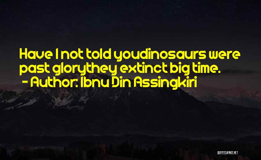 Ibnu Din Assingkiri Quotes: Have I Not Told Youdinosaurs Were Past Glorythey Extinct Big Time.