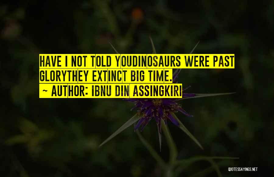 Ibnu Din Assingkiri Quotes: Have I Not Told Youdinosaurs Were Past Glorythey Extinct Big Time.