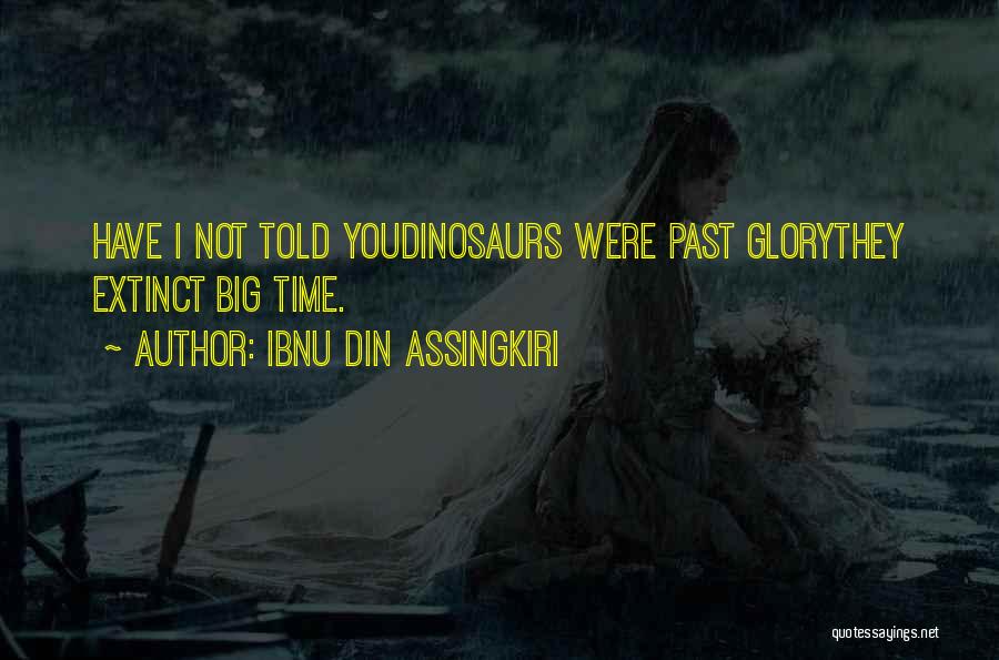 Ibnu Din Assingkiri Quotes: Have I Not Told Youdinosaurs Were Past Glorythey Extinct Big Time.