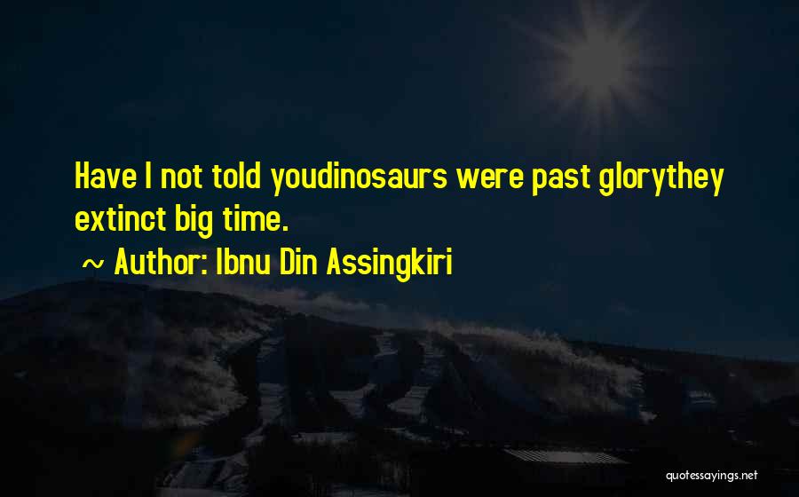 Ibnu Din Assingkiri Quotes: Have I Not Told Youdinosaurs Were Past Glorythey Extinct Big Time.