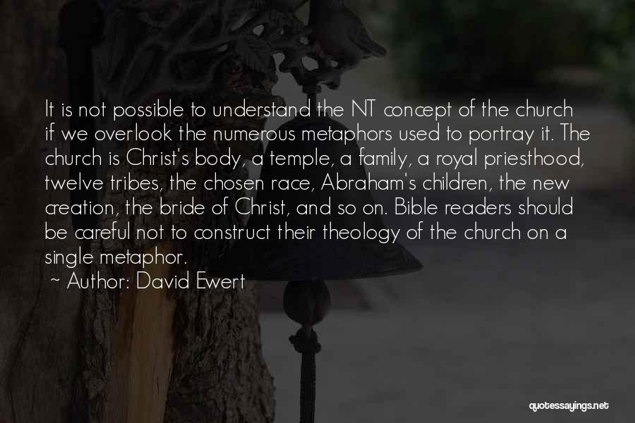 David Ewert Quotes: It Is Not Possible To Understand The Nt Concept Of The Church If We Overlook The Numerous Metaphors Used To