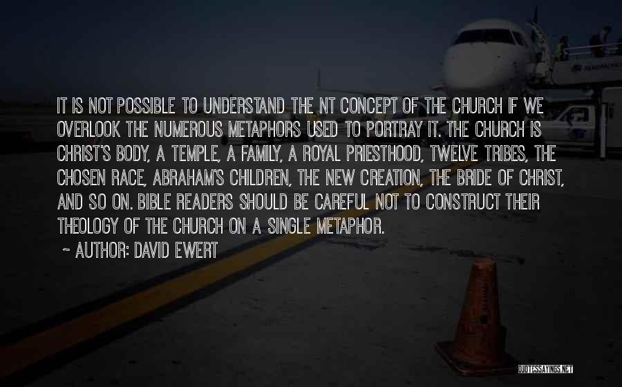 David Ewert Quotes: It Is Not Possible To Understand The Nt Concept Of The Church If We Overlook The Numerous Metaphors Used To