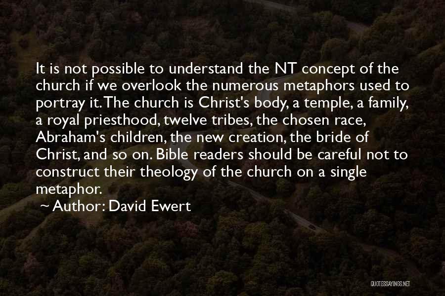 David Ewert Quotes: It Is Not Possible To Understand The Nt Concept Of The Church If We Overlook The Numerous Metaphors Used To