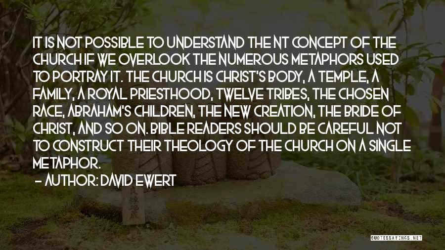 David Ewert Quotes: It Is Not Possible To Understand The Nt Concept Of The Church If We Overlook The Numerous Metaphors Used To