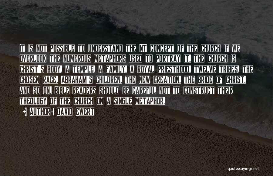 David Ewert Quotes: It Is Not Possible To Understand The Nt Concept Of The Church If We Overlook The Numerous Metaphors Used To