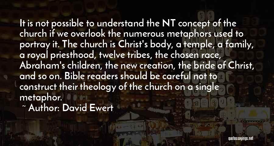 David Ewert Quotes: It Is Not Possible To Understand The Nt Concept Of The Church If We Overlook The Numerous Metaphors Used To