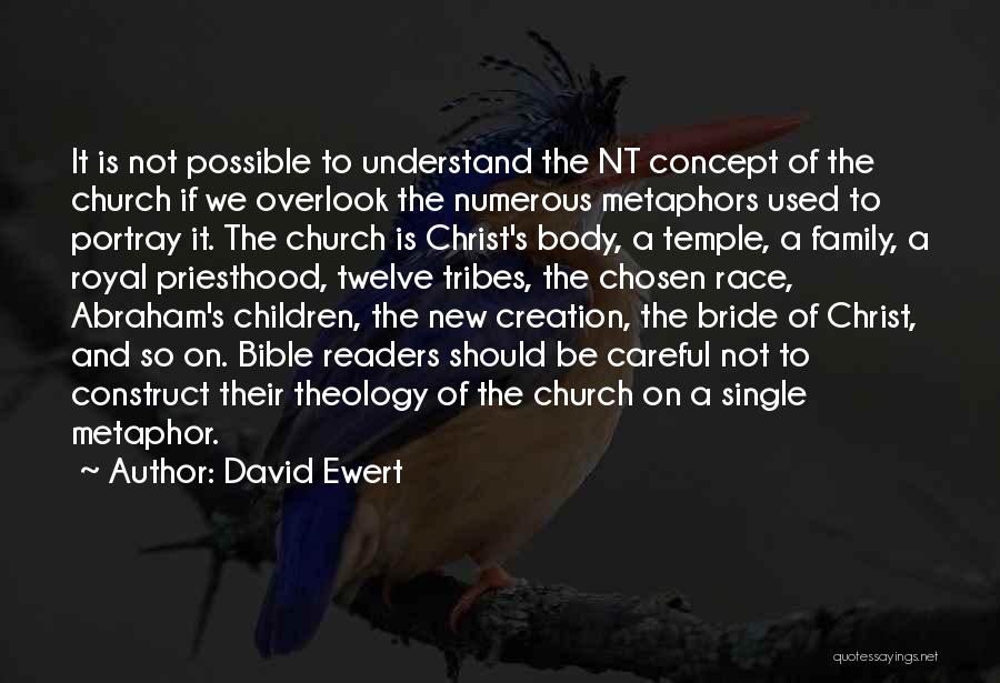 David Ewert Quotes: It Is Not Possible To Understand The Nt Concept Of The Church If We Overlook The Numerous Metaphors Used To