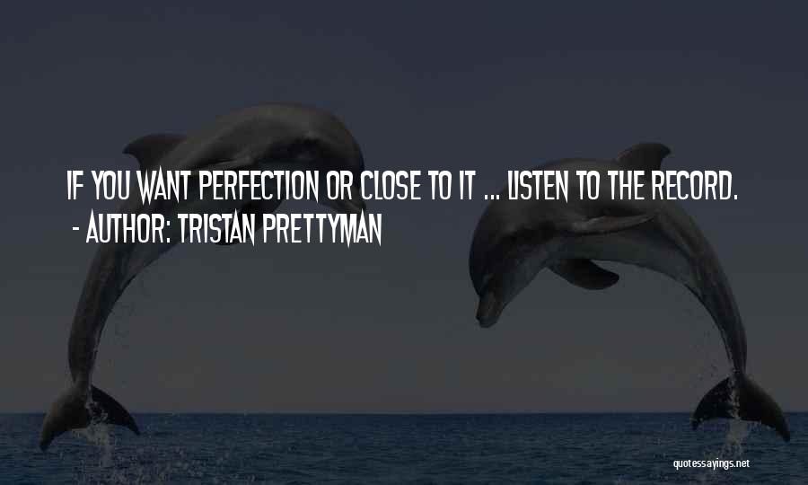 Tristan Prettyman Quotes: If You Want Perfection Or Close To It ... Listen To The Record.