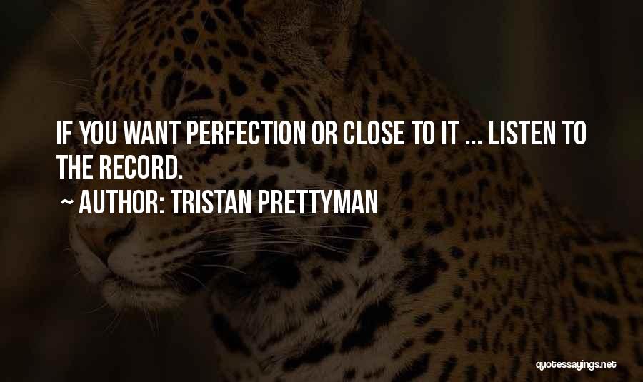 Tristan Prettyman Quotes: If You Want Perfection Or Close To It ... Listen To The Record.