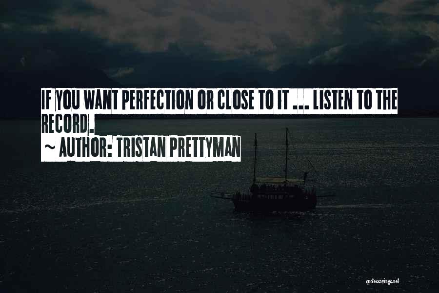 Tristan Prettyman Quotes: If You Want Perfection Or Close To It ... Listen To The Record.