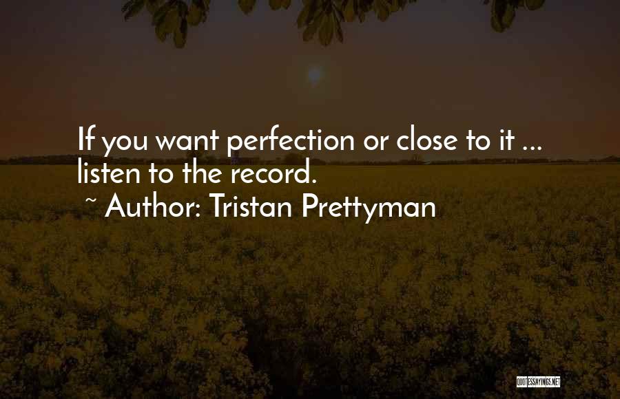 Tristan Prettyman Quotes: If You Want Perfection Or Close To It ... Listen To The Record.