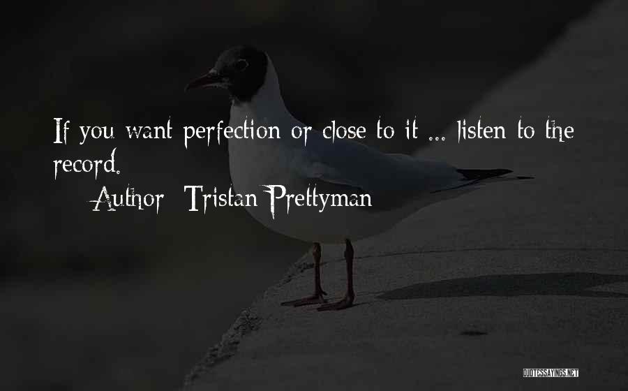 Tristan Prettyman Quotes: If You Want Perfection Or Close To It ... Listen To The Record.