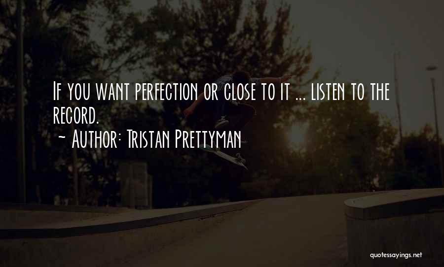 Tristan Prettyman Quotes: If You Want Perfection Or Close To It ... Listen To The Record.