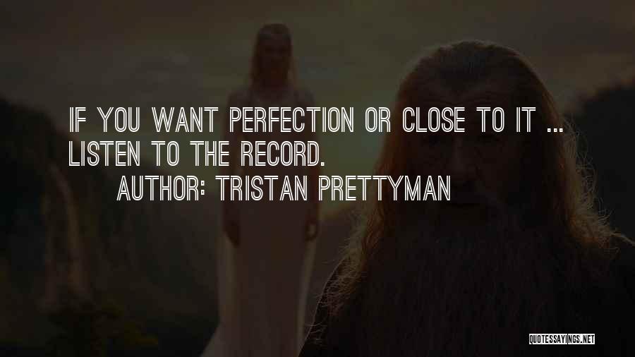 Tristan Prettyman Quotes: If You Want Perfection Or Close To It ... Listen To The Record.