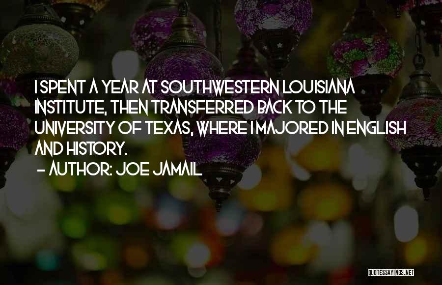 Joe Jamail Quotes: I Spent A Year At Southwestern Louisiana Institute, Then Transferred Back To The University Of Texas, Where I Majored In