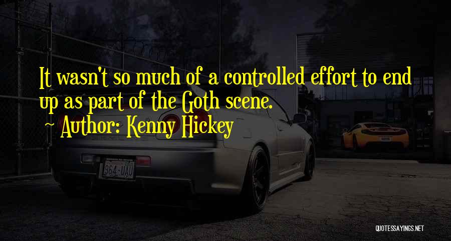 Kenny Hickey Quotes: It Wasn't So Much Of A Controlled Effort To End Up As Part Of The Goth Scene.