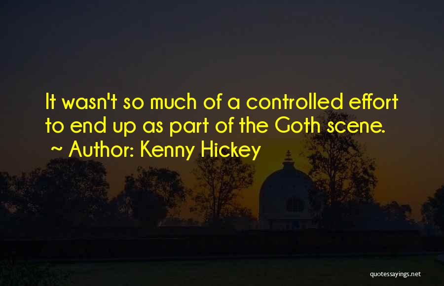 Kenny Hickey Quotes: It Wasn't So Much Of A Controlled Effort To End Up As Part Of The Goth Scene.
