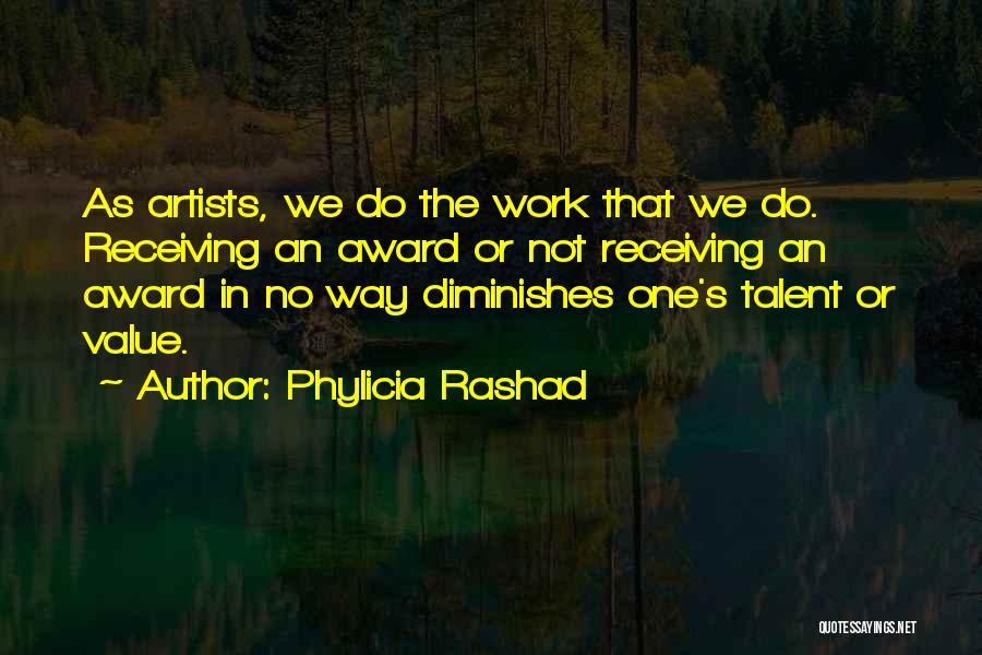 Phylicia Rashad Quotes: As Artists, We Do The Work That We Do. Receiving An Award Or Not Receiving An Award In No Way